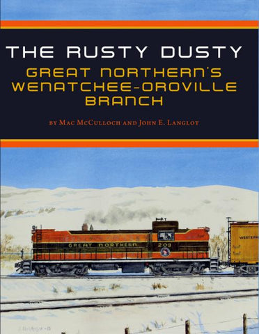 The Rusty Dusty: Great Northern Railway?s Wenatchee-Oroville Branch